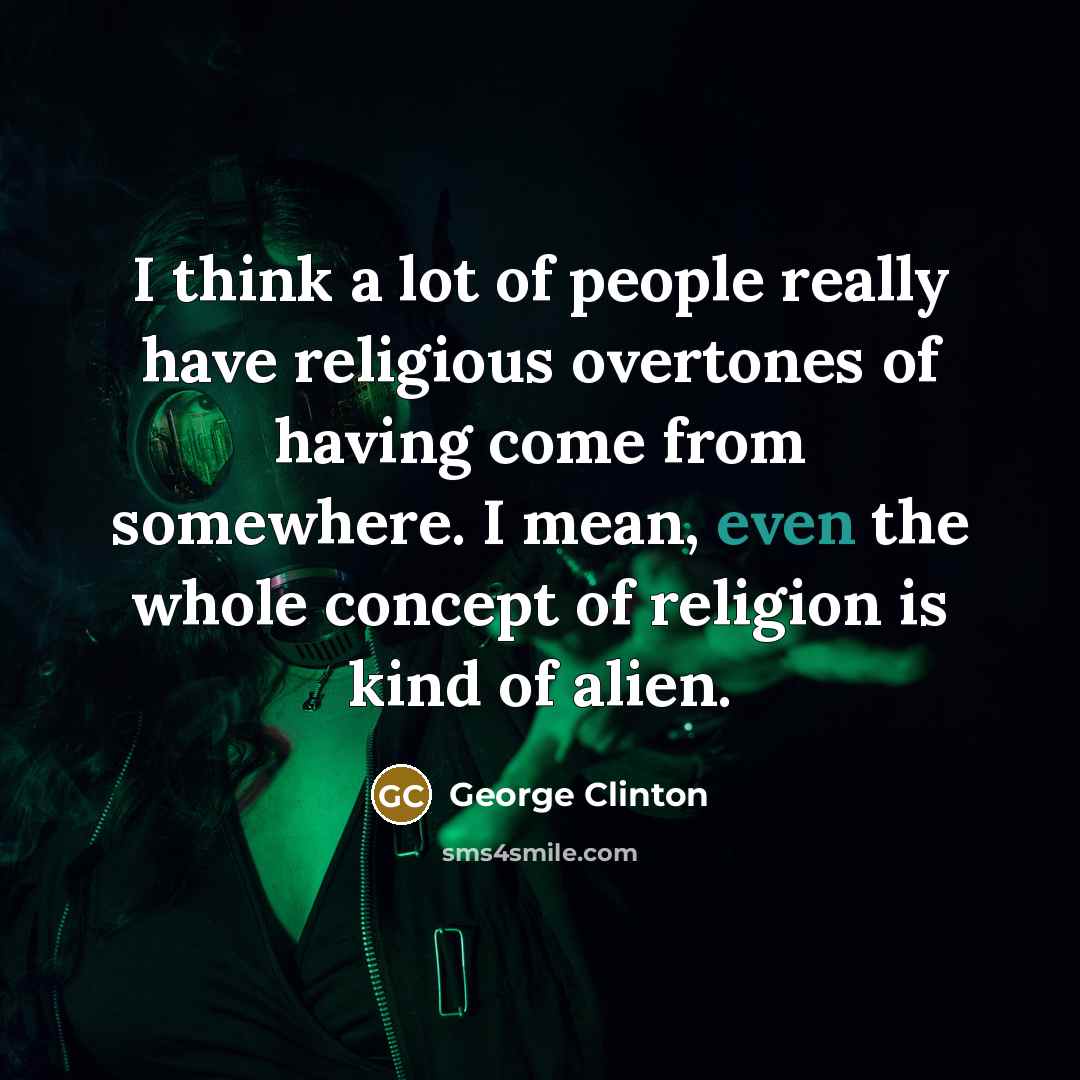 “I think a lot of people really have religious overtones…” quote by George Clinton
