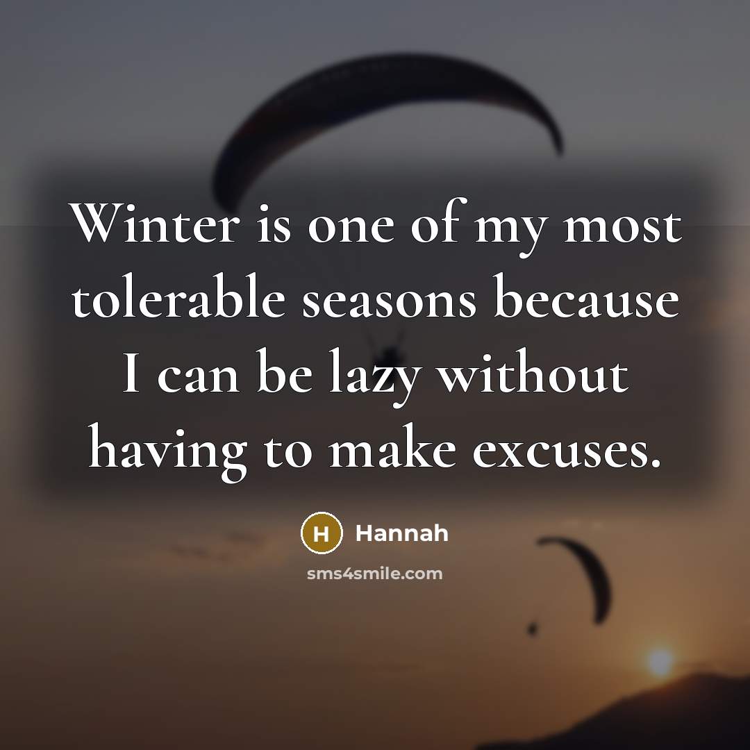 “Winter is one of my most tolerable seasons because I can be lazy without having to make excuses.” quote by Hannah