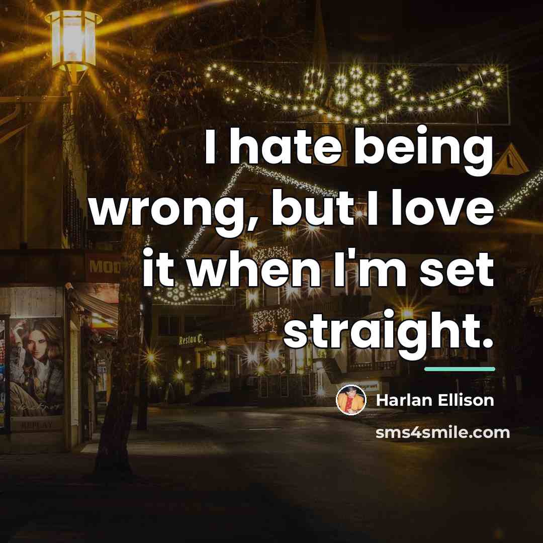 “I hate being wrong, but I love it when I'm…” quote by Harlan Ellison