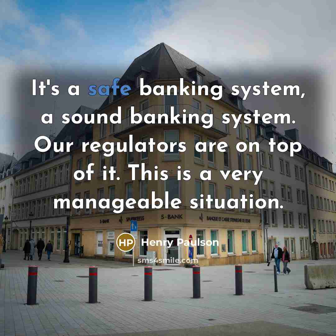 “It's a safe banking system, a sound banking system. Our…” quote by Henry Paulson