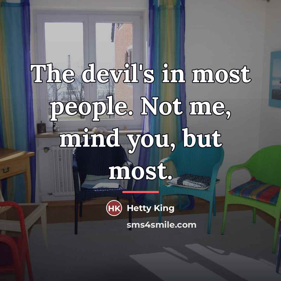 “The devil's in most people. Not me, mind you, but…” quote by Hetty King