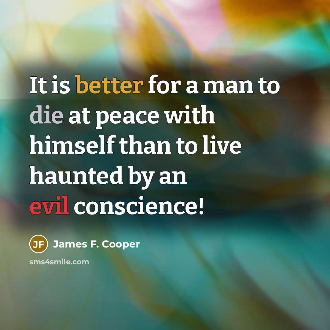“It is better for a man to die at peace with himself than to live haunted by an evil conscience!” quote by James F. Cooper
