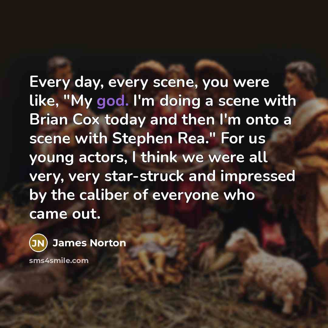 “Every day, every scene, you were like, "My god. I'm…” quote by James Norton