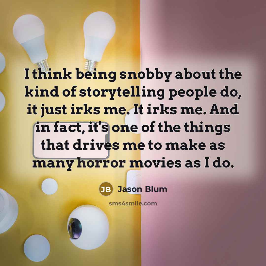 “I think being snobby about the kind of storytelling people…” quote by Jason Blum