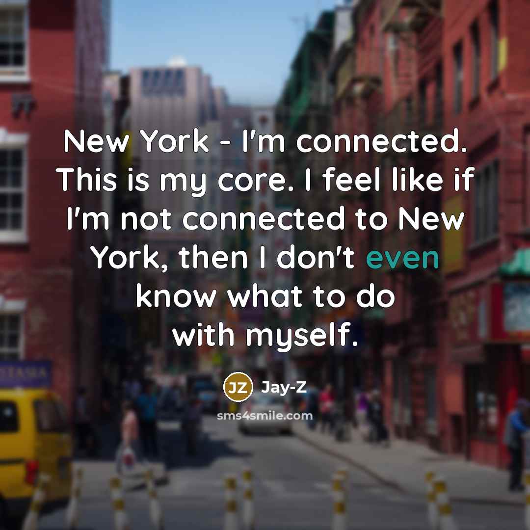 “New York - I'm connected. This is my core. I…” quote by Jay-Z