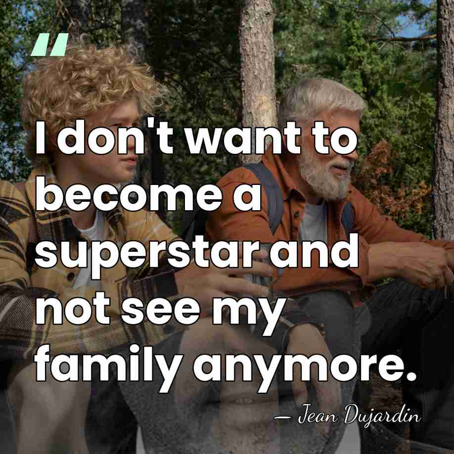 I don't want to become a superstar and not see my family&hellip; - Jean Dujardin