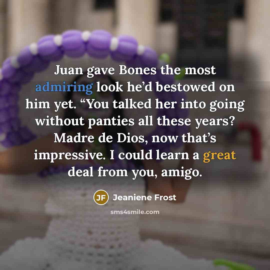 “Juan gave Bones the most admiring look he’d bestowed on…” quote by Jeaniene Frost