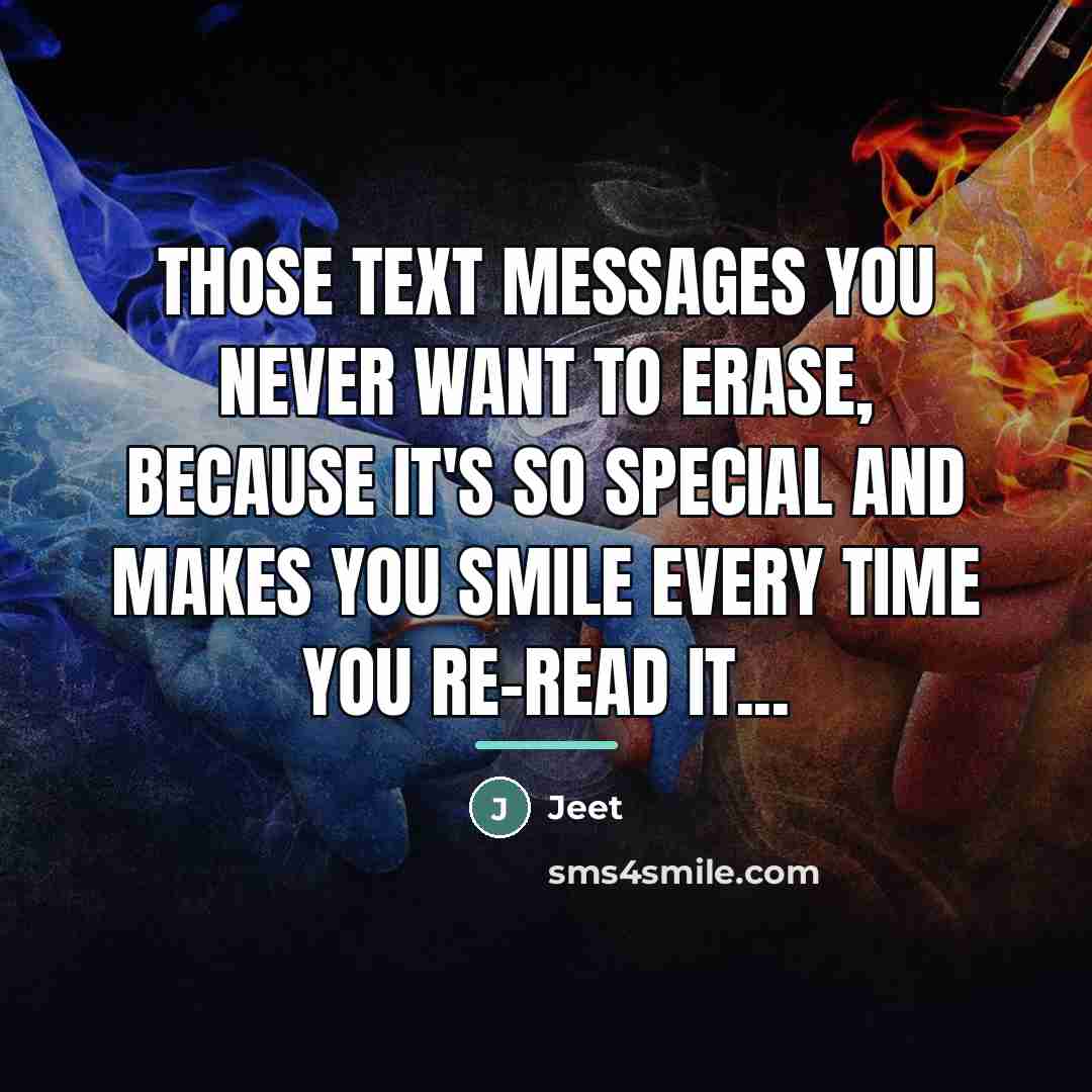 “Those text messages you never want to erase, because it's…” quote by Jeet