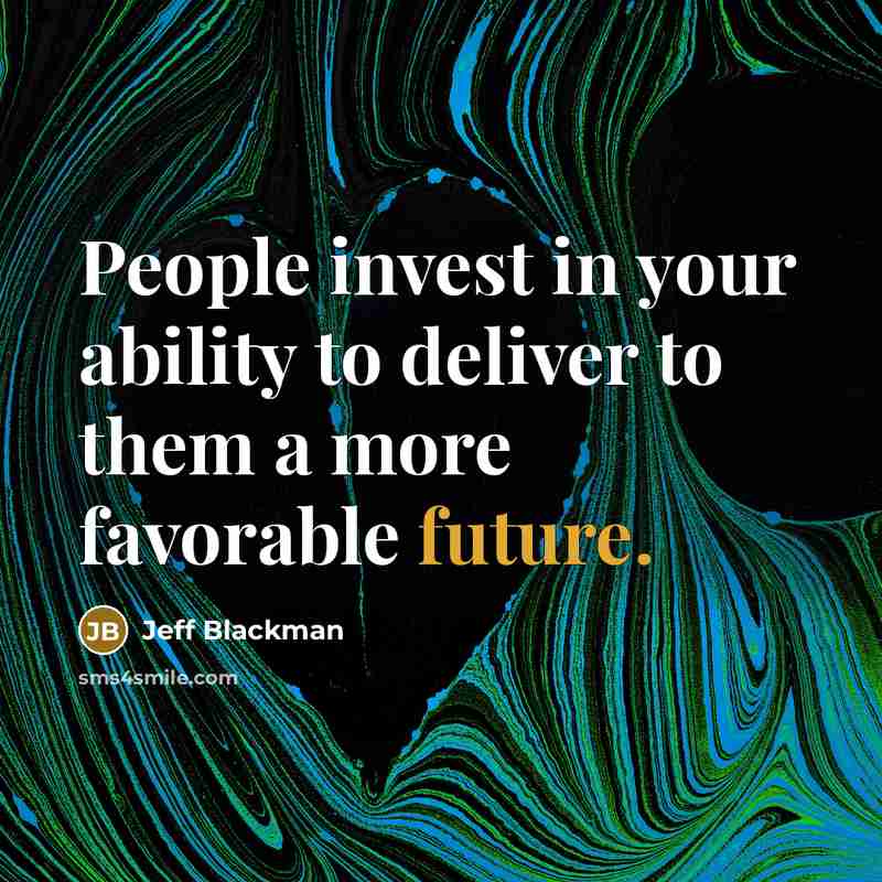 “People invest in your ability to deliver to them a…” quote by Jeff Blackman