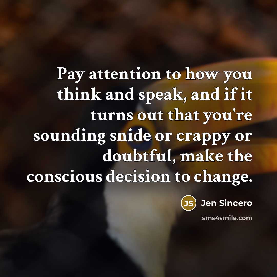 “Pay attention to how you think and speak, and if…” quote by Jen Sincero