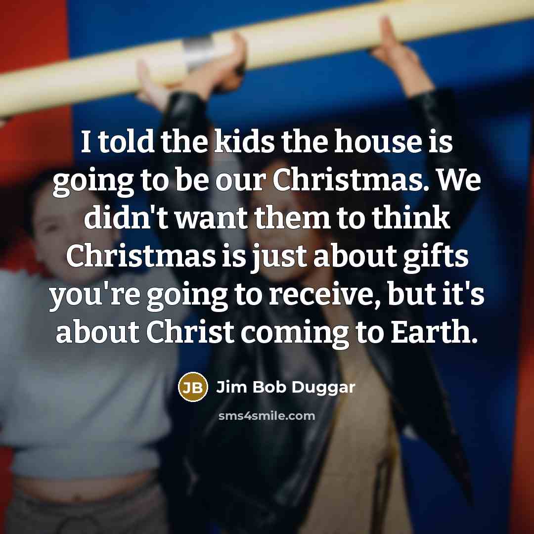 “I told the kids the house is going to be…” quote by Jim Bob Duggar