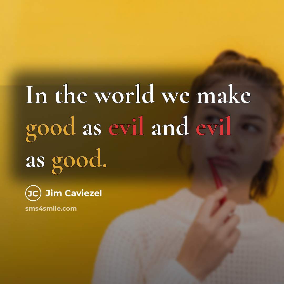 “In the world we make good as evil and evil…” quote by Jim Caviezel
