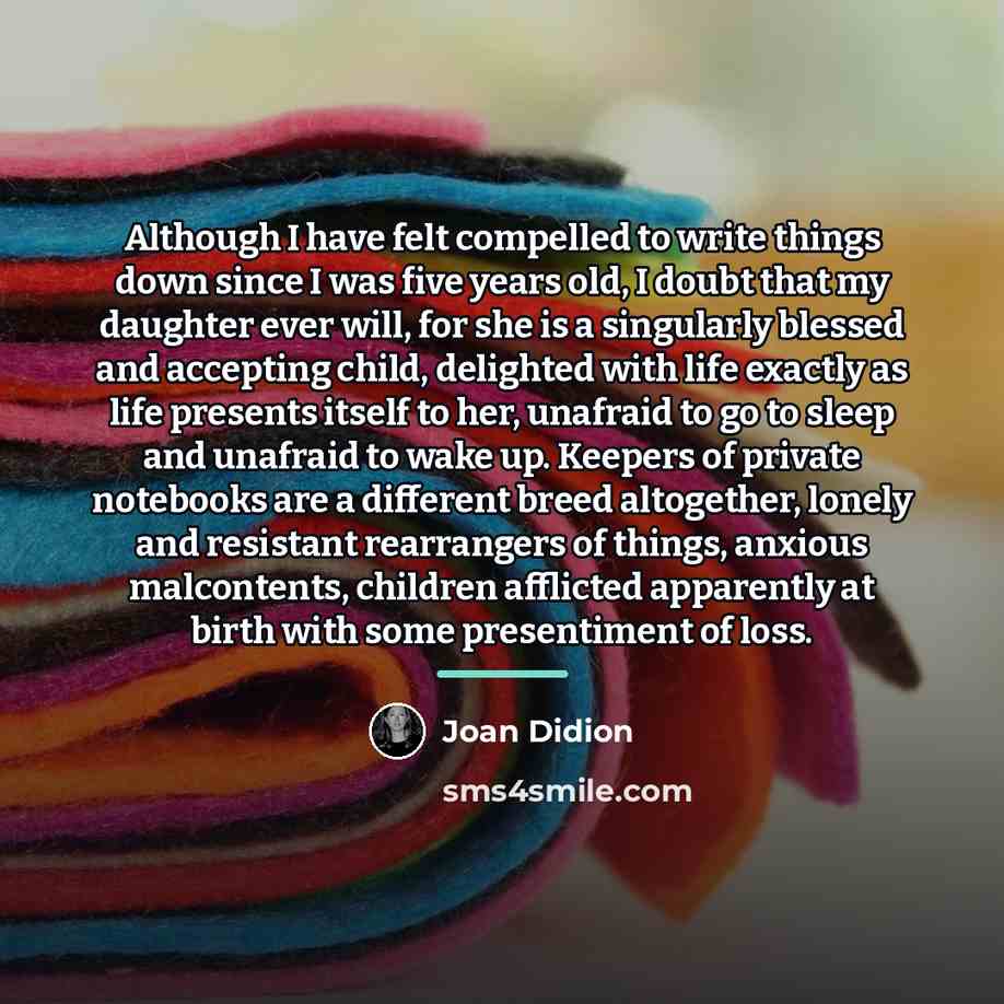 “Although I have felt compelled to write things down since…” quote by Joan Didion
