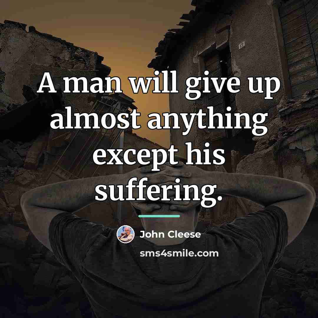 “A man will give up almost anything except his suffering.…” quote by John Cleese