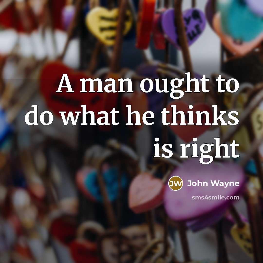 “A man ought to do what he thinks is right…” quote by John Wayne