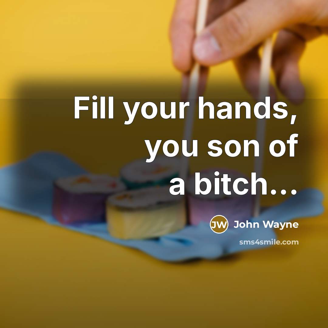“Fill your hands, you son of a bitch...” quote by John Wayne
