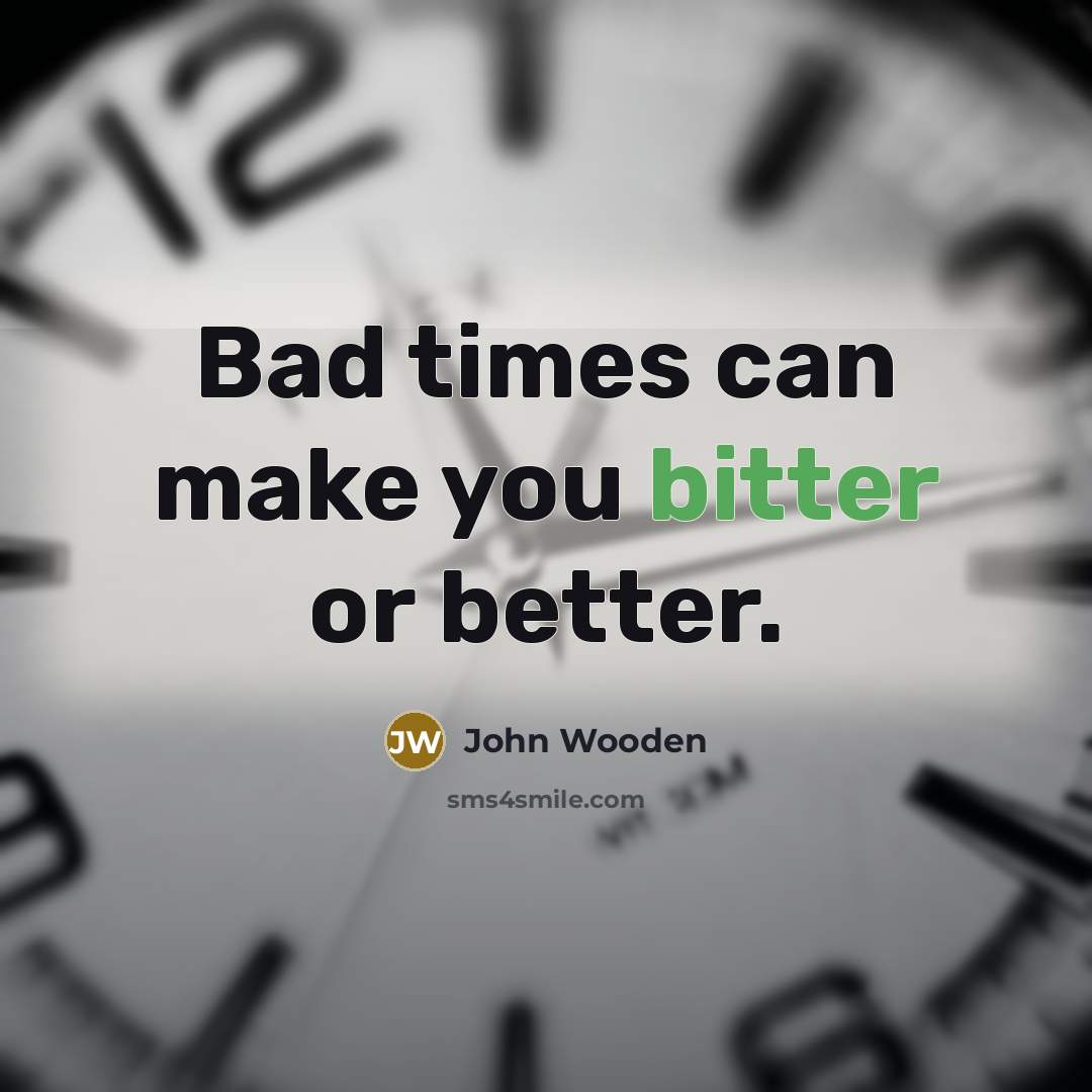 “Bad times can make you bitter or better.…” quote by John Wooden