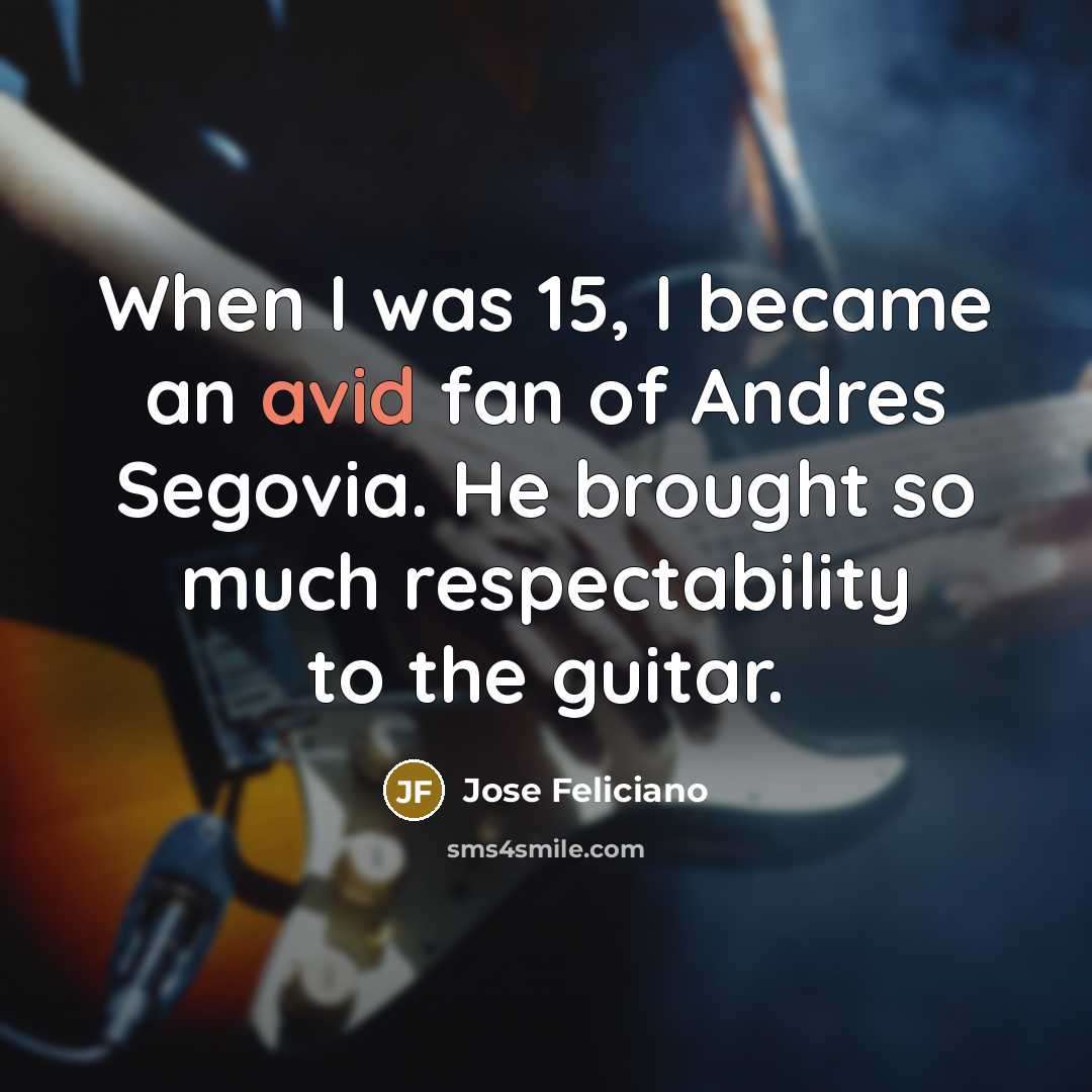 “When I was 15, I became an avid fan of…” quote by Jose Feliciano