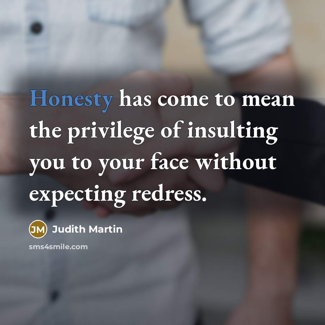 “Honesty has come to mean the privilege of insulting you…” quote by Judith Martin