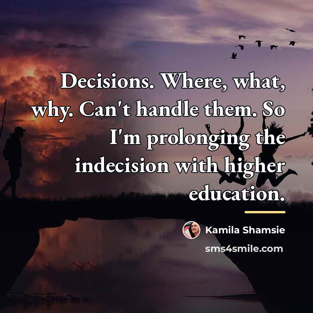 “Decisions. Where, what, why. Can't handle them. So I'm prolonging…” quote by Kamila Shamsie