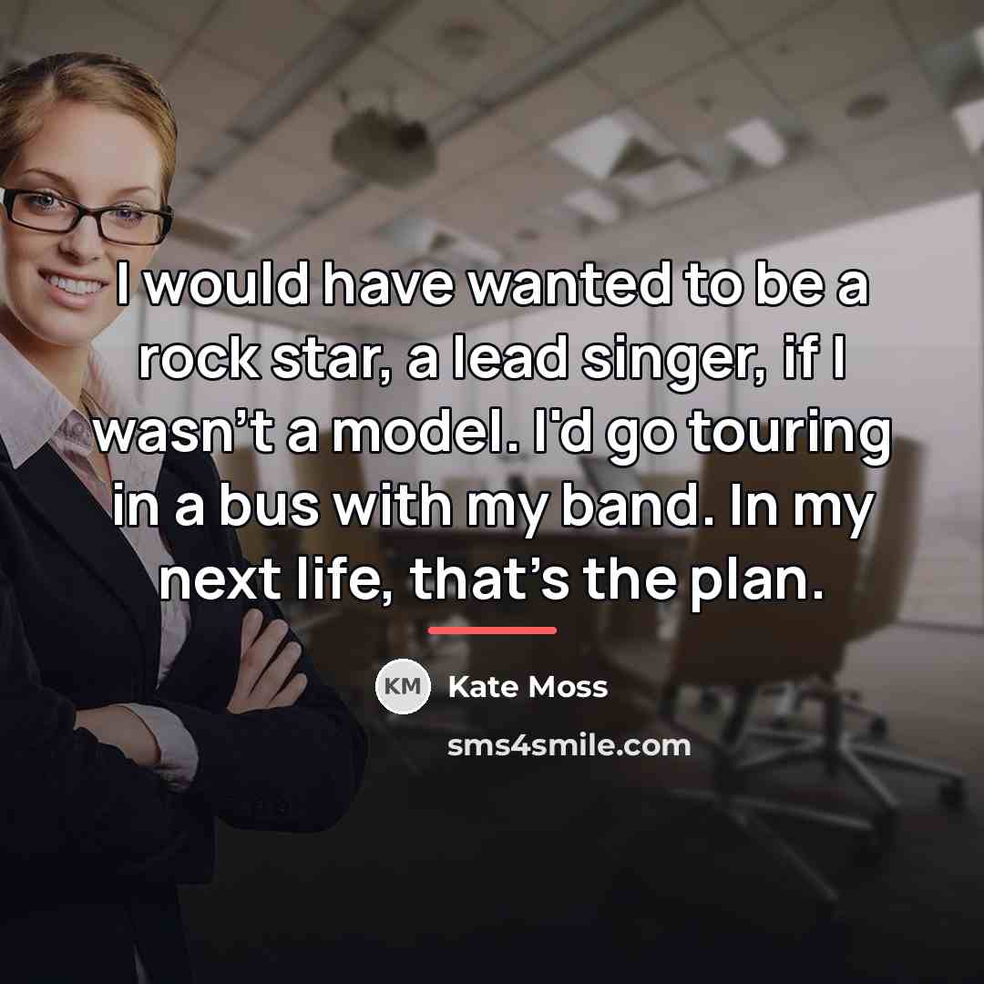 “I would have wanted to be a rock star, a…” quote by Kate Moss