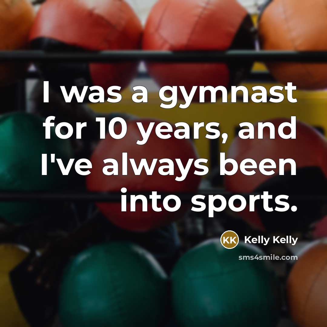“I was a gymnast for 10 years, and I've always…” quote by Kelly Kelly
