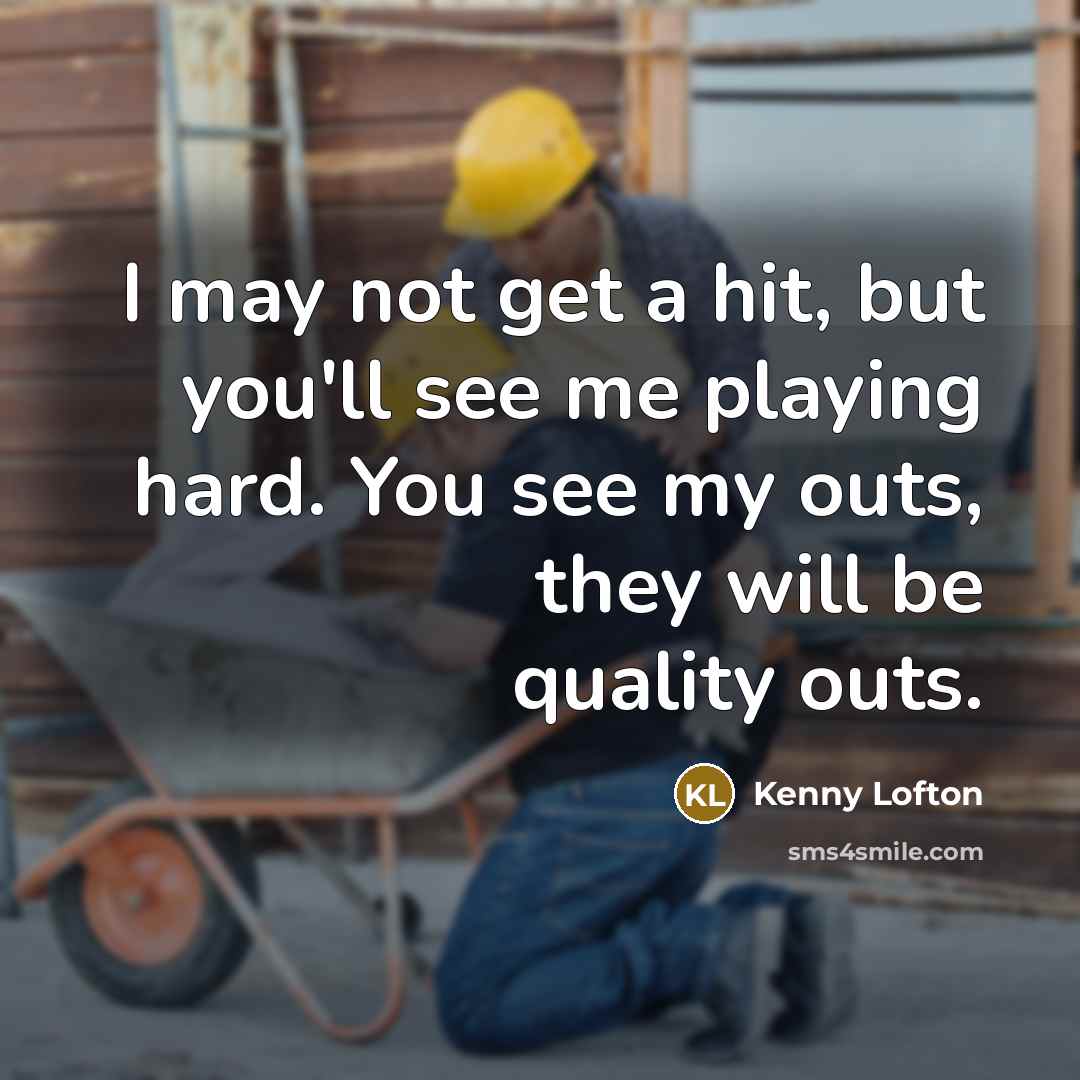 “I may not get a hit, but you'll see me…” quote by Kenny Lofton