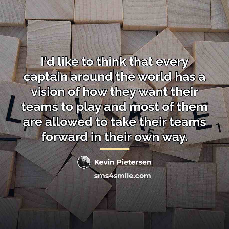 “I'd like to think that every captain around the world…” quote by Kevin Pietersen