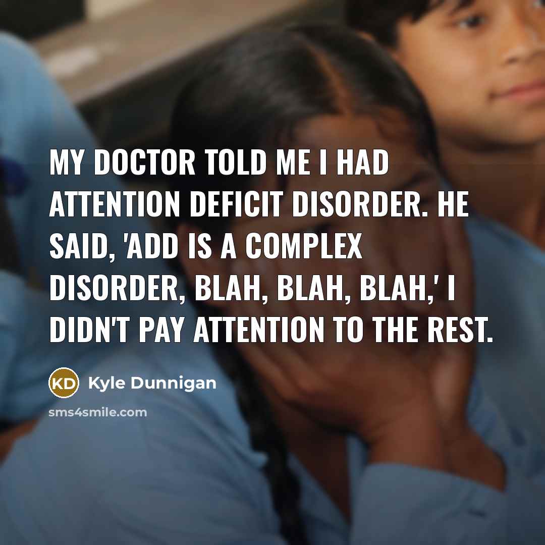 “My doctor told me i had Attention Deficit Disorder. He…” quote by Kyle Dunnigan
