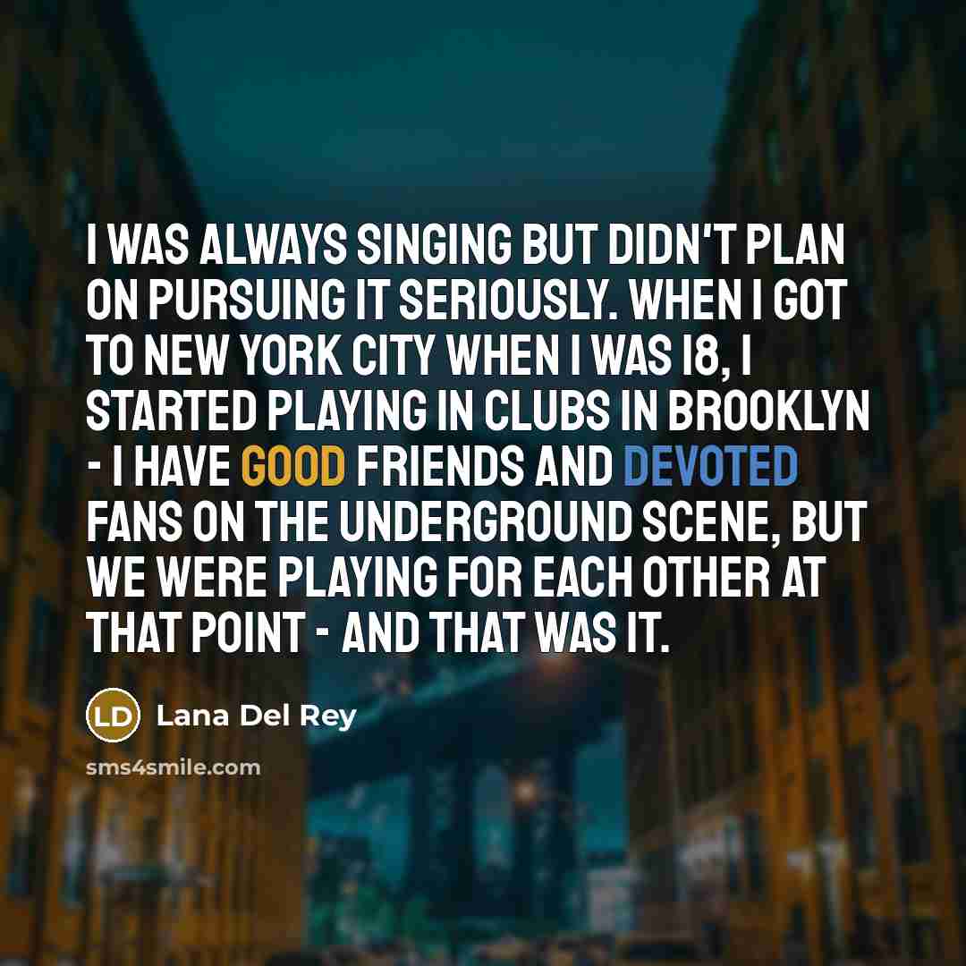 “I was always singing but didn't plan on pursuing it…” quote by Lana Del Rey