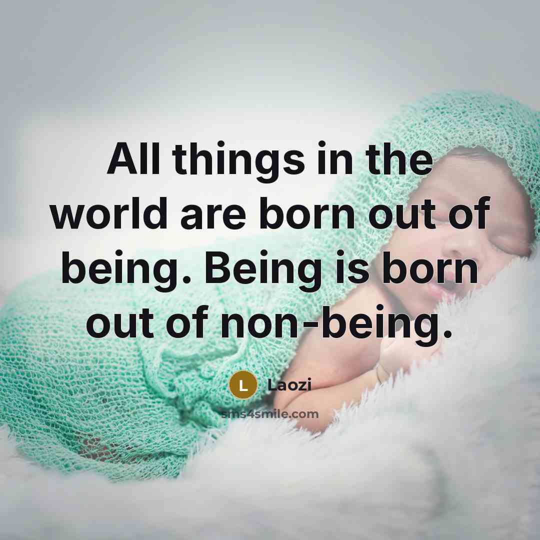 “All things in the world are born out of being.…” quote by Laozi