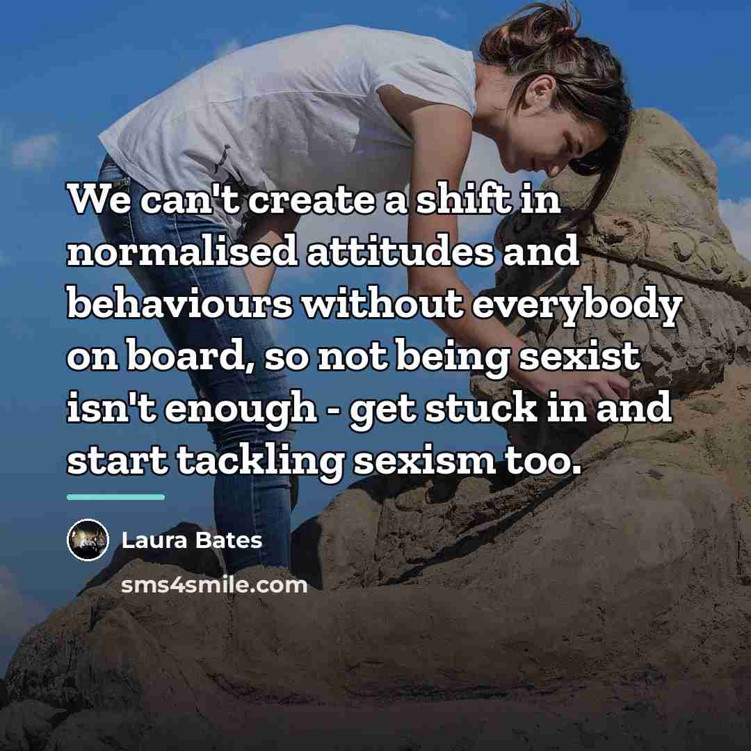 “We can't create a shift in normalised attitudes and behaviours…” quote by Laura Bates