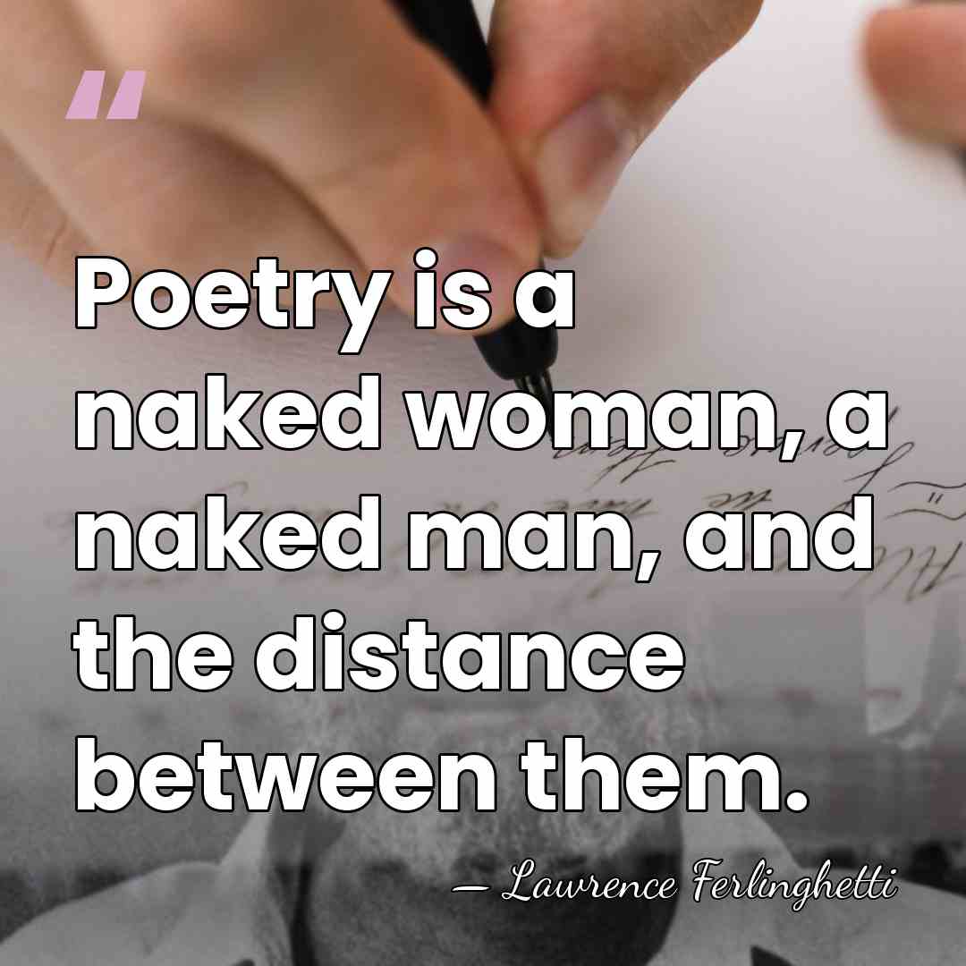 Poetry is a naked woman, a naked man, and the distance between&hellip; - Lawrence Ferlinghetti