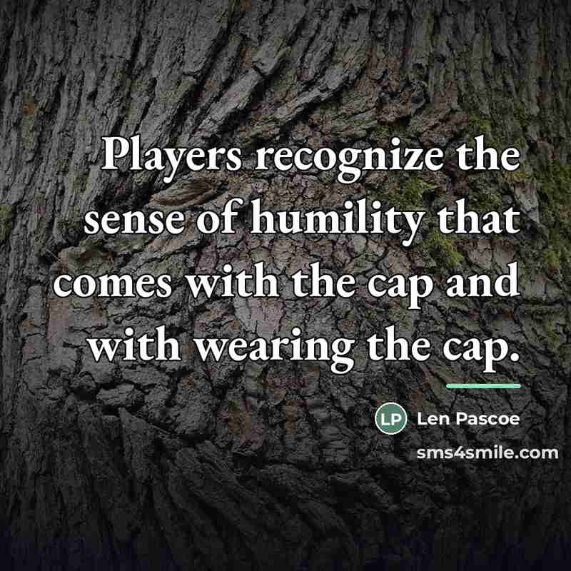 “Players recognize the sense of humility that comes with the…” quote by Len Pascoe