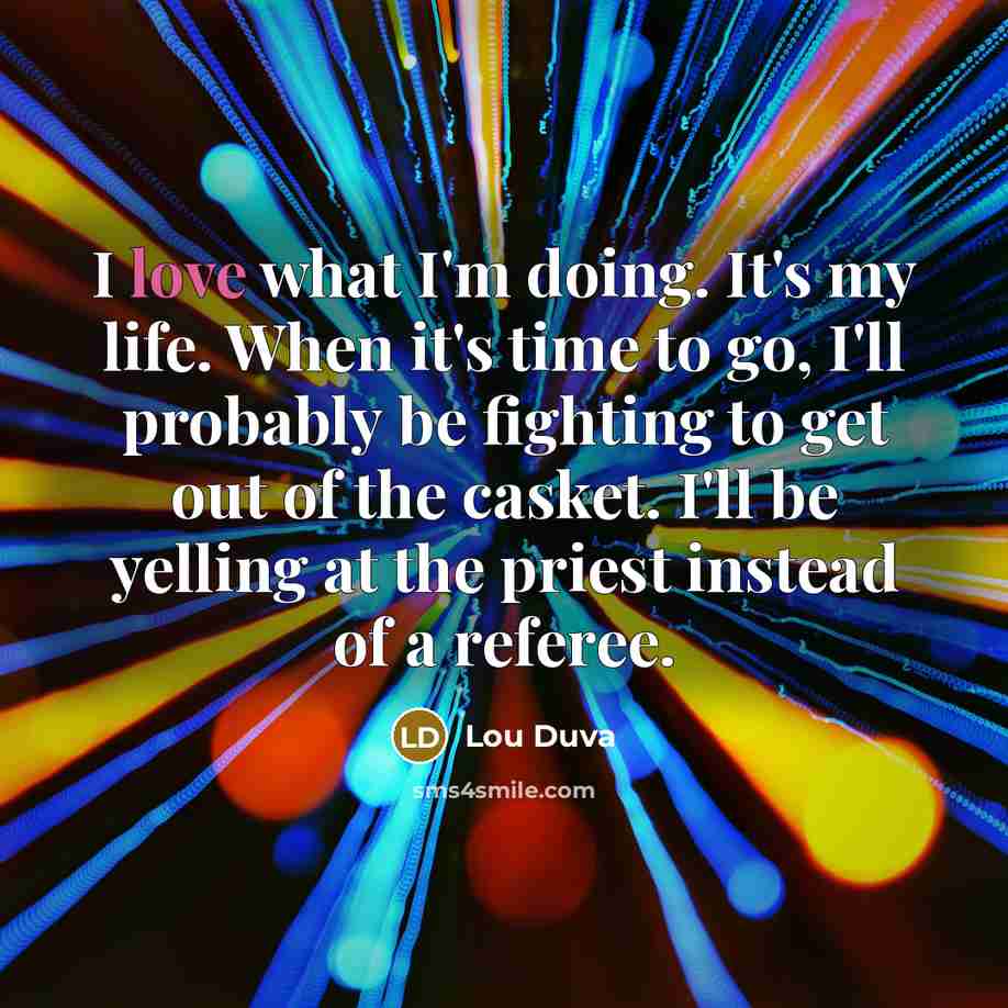 “I love what I'm doing. It's my life. When it's…” quote by Lou Duva