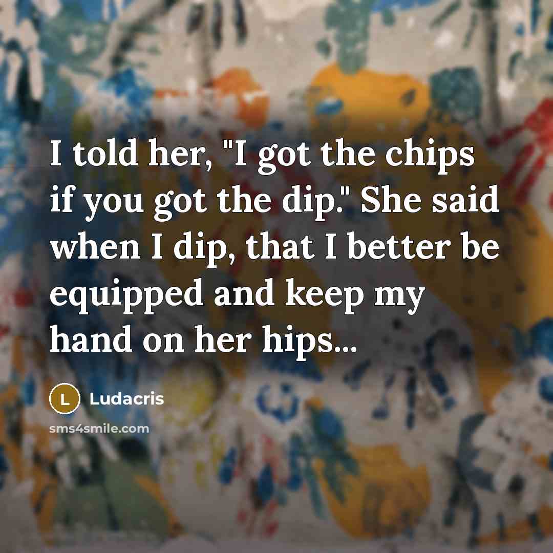 “I told her, "I got the chips if you got…” quote by Ludacris