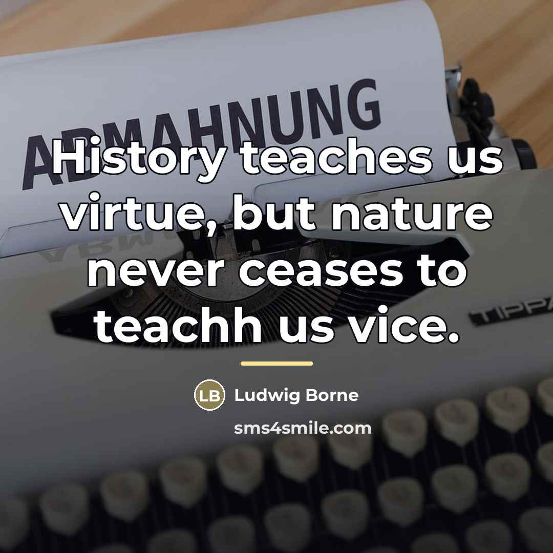 “History teaches us virtue, but nature never ceases to teachh…” quote by Ludwig Borne