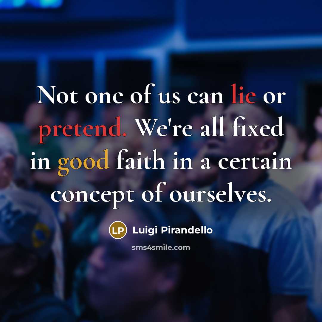 “Not one of us can lie or pretend. We're all…” quote by Luigi Pirandello