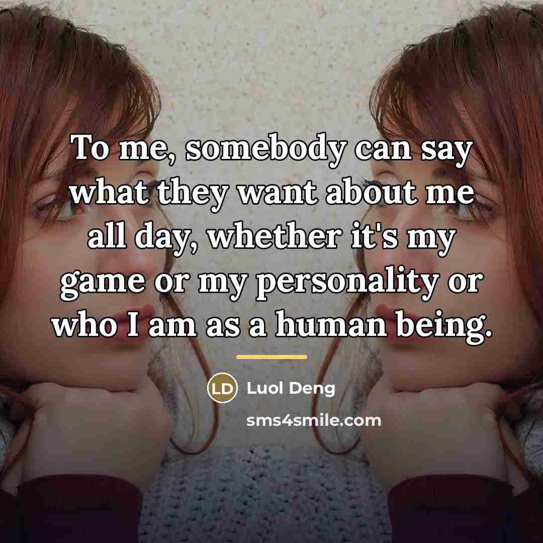 “To me, somebody can say what they want about me…” quote by Luol Deng