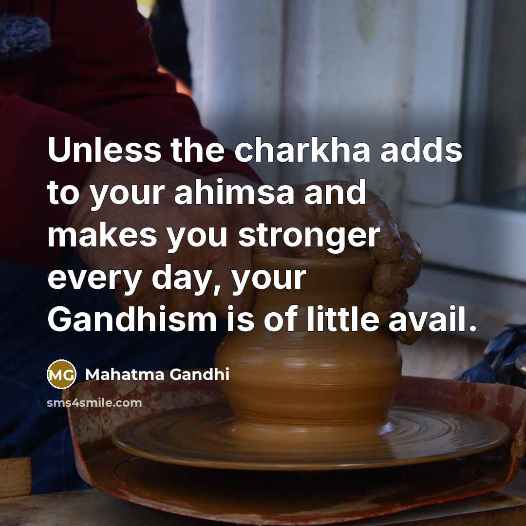 “Unless the charkha adds to your ahimsa and makes you…” quote by Mahatma Gandhi