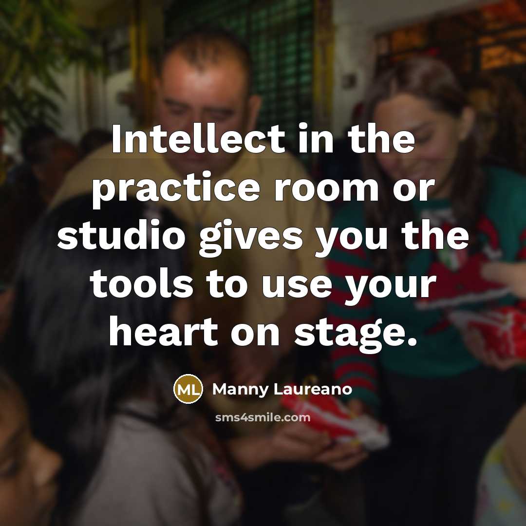 “Intellect in the practice room or studio gives you the…” quote by Manny Laureano