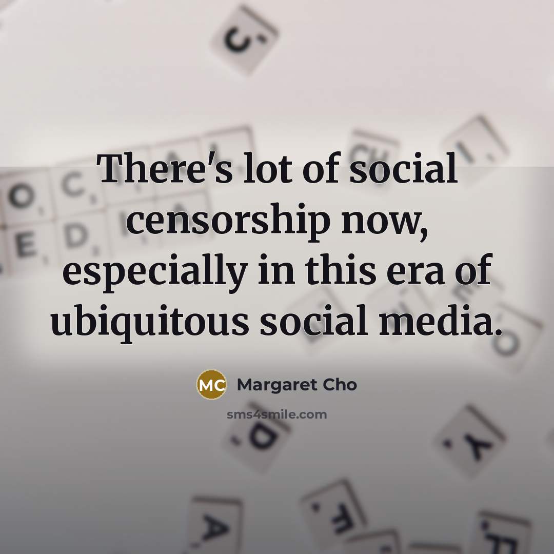 “There's lot of social censorship now, especially in this era…” quote by Margaret Cho