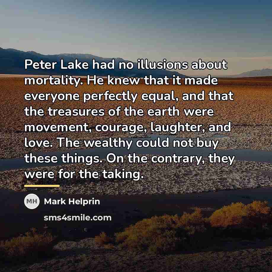 “Peter Lake had no illusions about mortality. He knew that…” quote by Mark Helprin