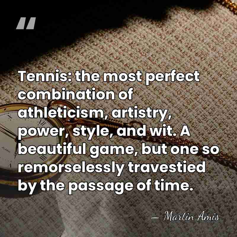 Tennis: the most perfect combination of athleticism, artistry, power, style, and wit.&hellip; - Martin Amis
