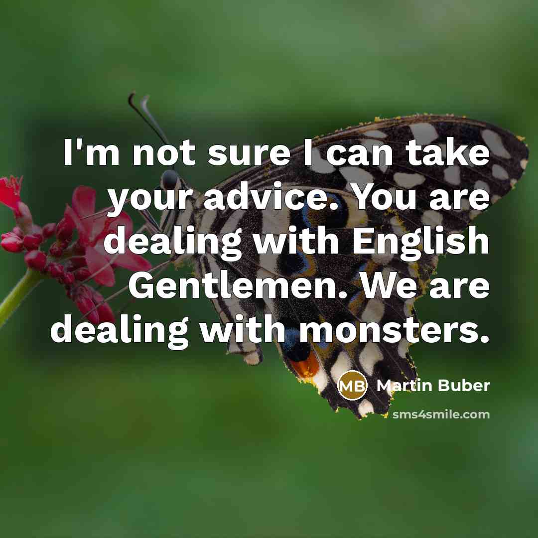 “I'm not sure I can take your advice. You are…” quote by Martin Buber