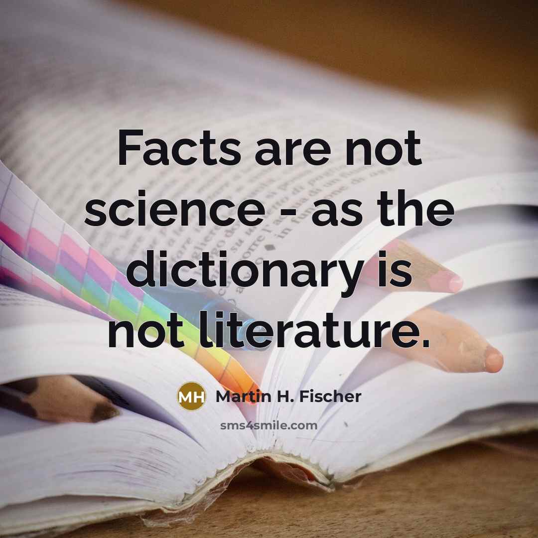 “Facts are not science - as the dictionary is not…” quote by Martin H. Fischer