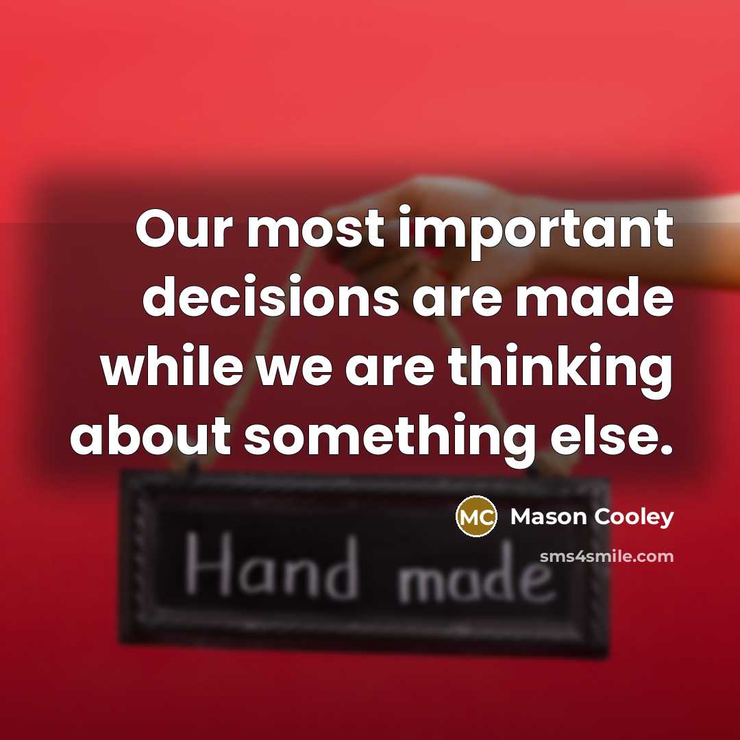 “Our most important decisions are made while we are thinking about something else.” quote by Mason Cooley