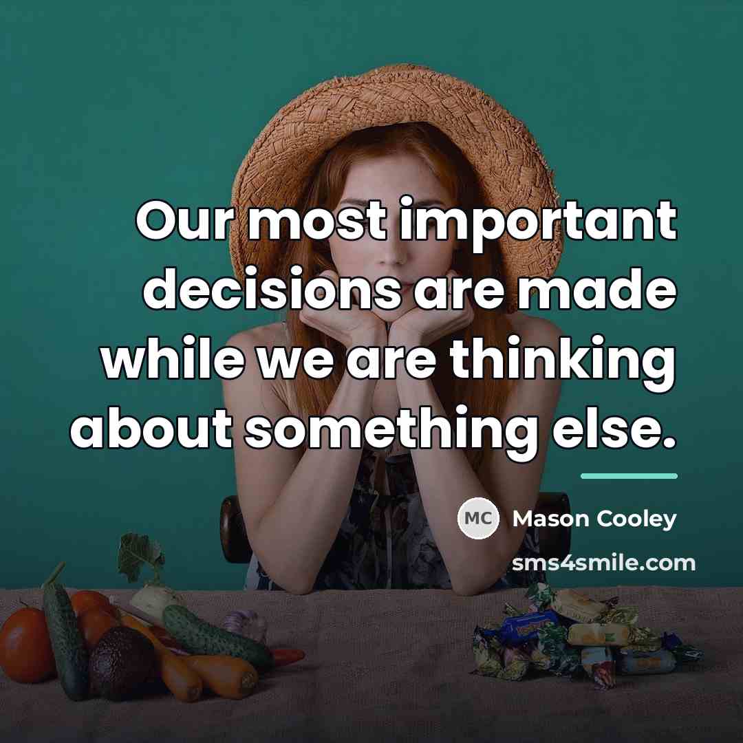 “Our most important decisions are made while we are thinking…” quote by Mason Cooley