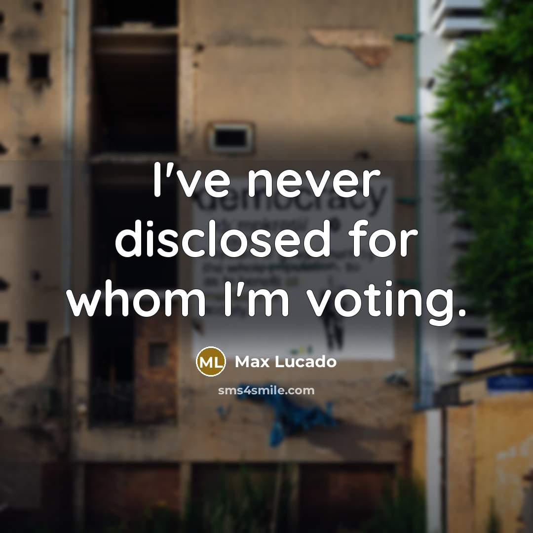 “I've never disclosed for whom I'm voting.…” quote by Max Lucado