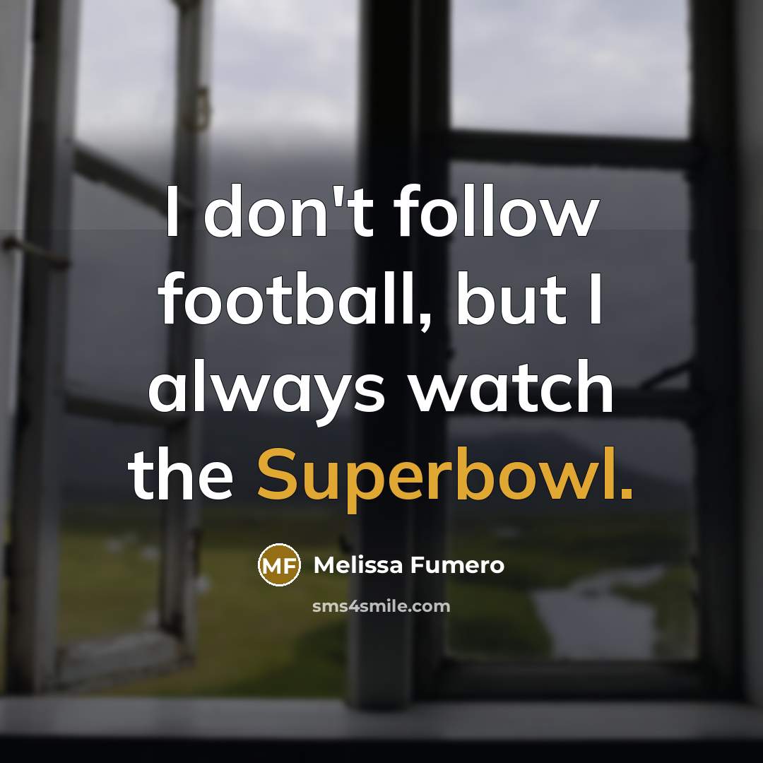 “I don't follow football, but I always watch the Superbowl.…” quote by Melissa Fumero
